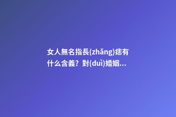 女人無名指長(zhǎng)痣有什么含義？對(duì)婚姻又影響嗎？