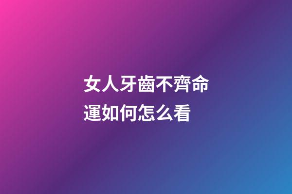 女人牙齒不齊命運如何怎么看