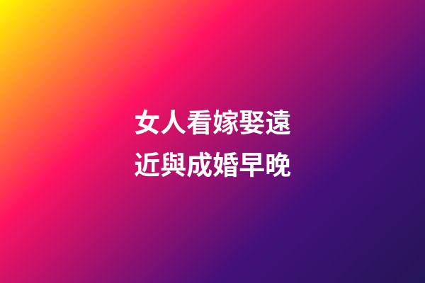 女人看嫁娶遠近與成婚早晚