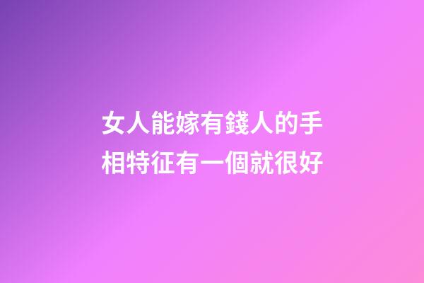 女人能嫁有錢人的手相特征有一個就很好