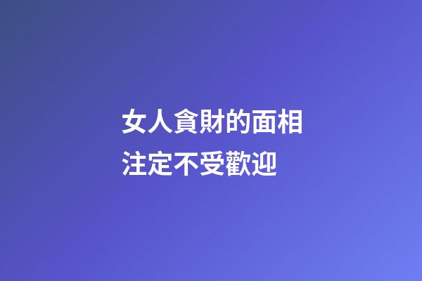 女人貪財的面相注定不受歡迎