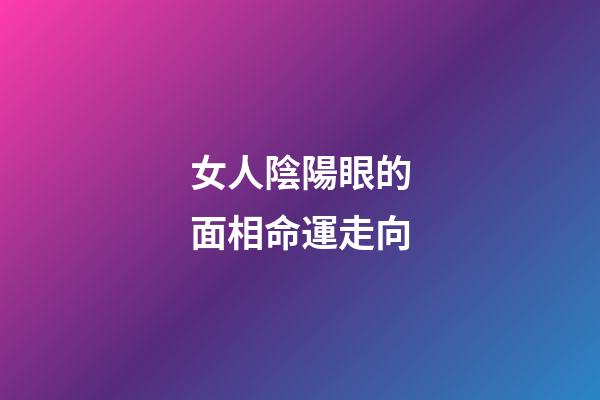 女人陰陽眼的面相命運走向