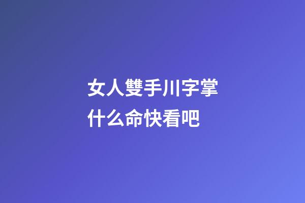 女人雙手川字掌什么命快看吧