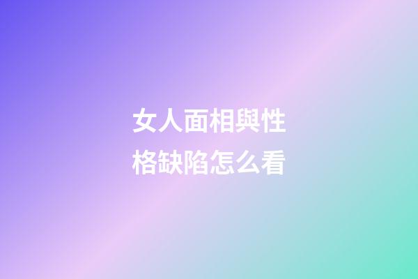 女人面相與性格缺陷怎么看