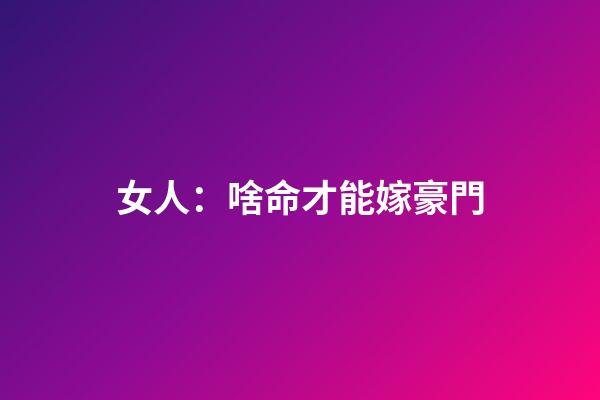 女人：啥命才能嫁豪門