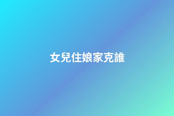 女兒住娘家克誰?