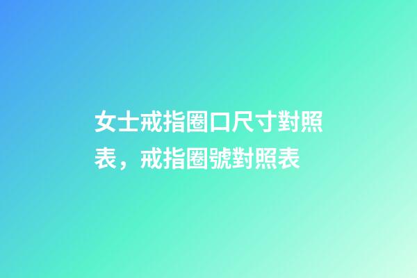 女士戒指圈口尺寸對照表，戒指圈號對照表-第1張-觀點-玄機派
