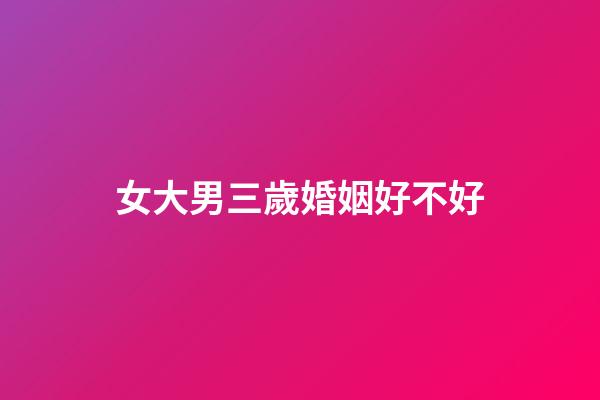 女大男三歲婚姻好不好