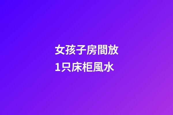 女孩子房間放1只床柜風水
