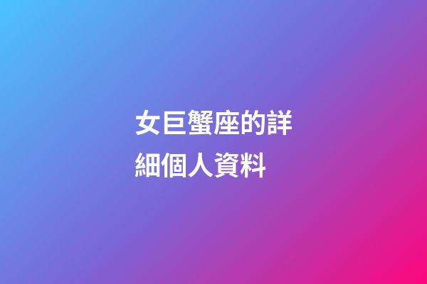 女巨蟹座的詳細個人資料-第1張-星座運勢-玄機派