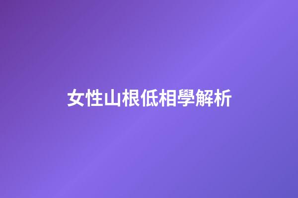女性山根低相學解析