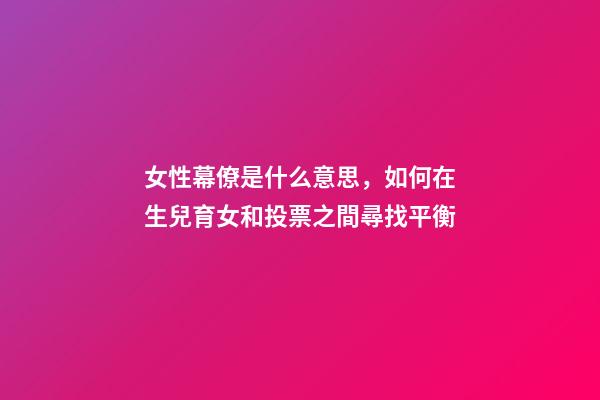 女性幕僚是什么意思，如何在生兒育女和投票之間尋找平衡-第1張-觀點-玄機派