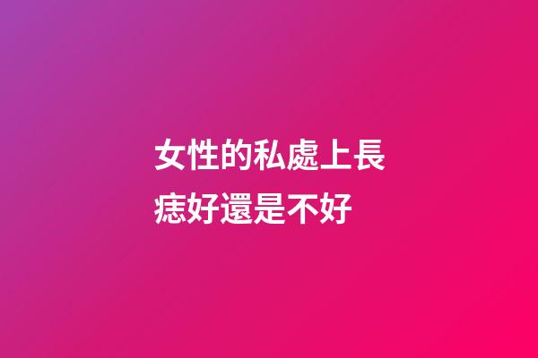 女性的私處上長痣好還是不好