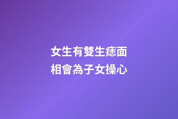 女生有雙生痣面相會為子女操心