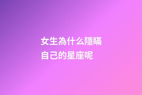 女生為什么隱瞞自己的星座呢-第1張-星座運勢-玄機派