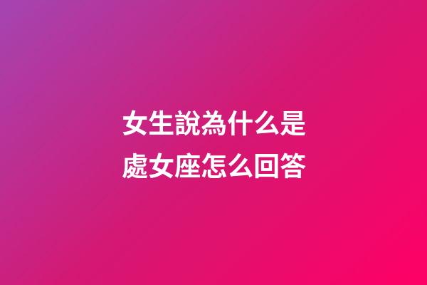 女生說為什么是處女座怎么回答-第1張-星座運勢-玄機派