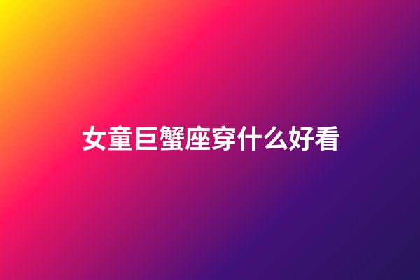 女童巨蟹座穿什么好看-第1張-星座運勢-玄機派