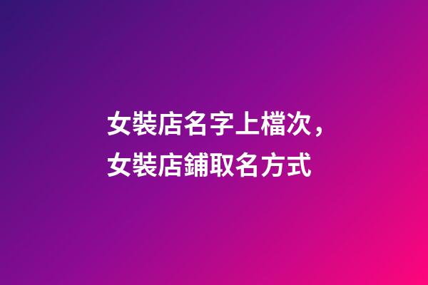 女裝店名字上檔次，女裝店鋪取名方式