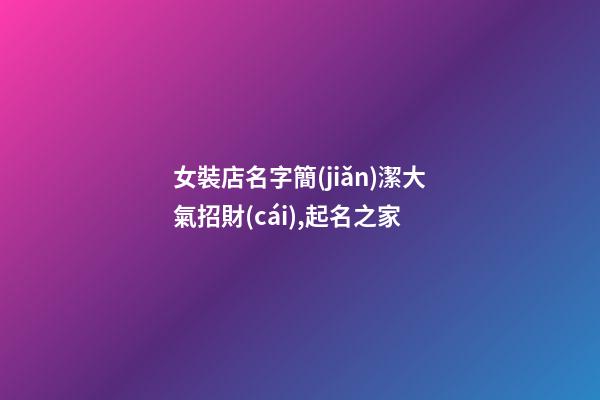女裝店名字簡(jiǎn)潔大氣招財(cái),起名之家