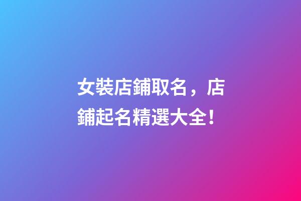 女裝店鋪取名，店鋪起名精選大全！-第1張-店鋪起名-玄機派