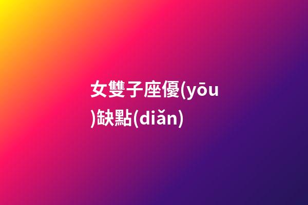 女雙子座優(yōu)缺點(diǎn)-第1張-星座運(yùn)勢(shì)-玄機(jī)派