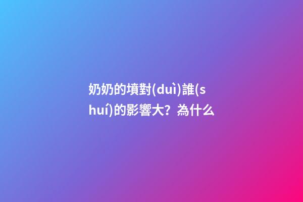 奶奶的墳對(duì)誰(shuí)的影響大？為什么