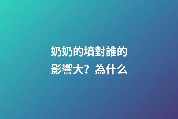 奶奶的墳對誰的影響大？為什么