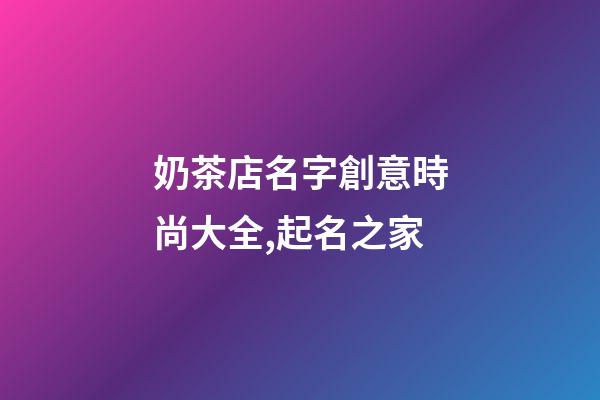 奶茶店名字創意時尚大全,起名之家