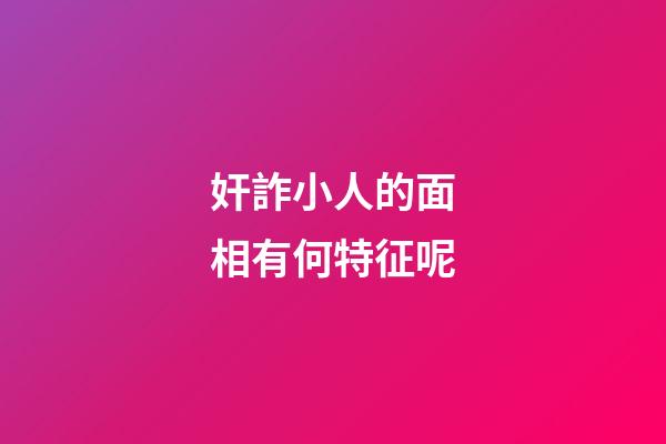 奸詐小人的面相有何特征呢