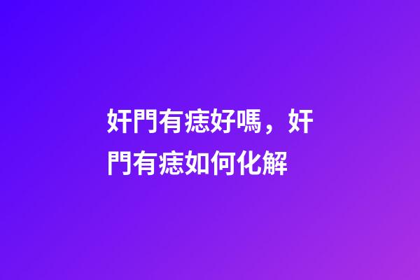 奸門有痣好嗎，奸門有痣如何化解