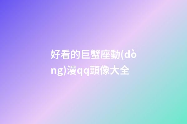 好看的巨蟹座動(dòng)漫qq頭像大全
