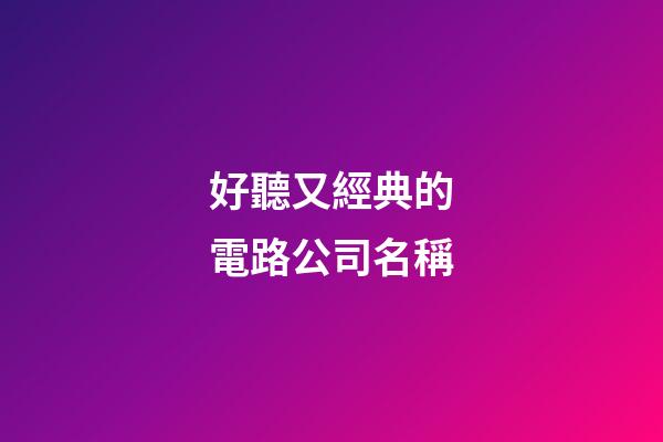 好聽又經典的電路公司名稱-第1張-公司起名-玄機派