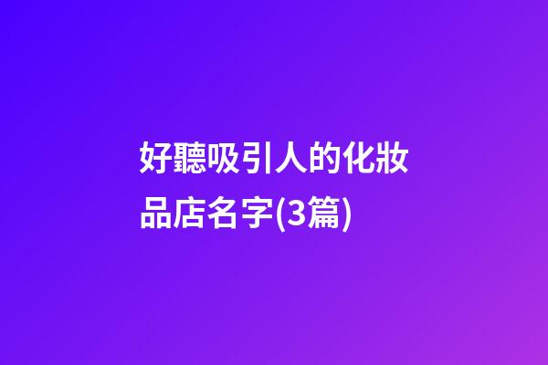 好聽吸引人的化妝品店名字(3篇)-第1張-店鋪起名-玄機派