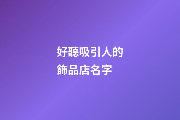 好聽吸引人的飾品店名字