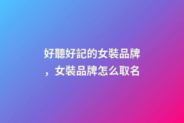 好聽好記的女裝品牌，女裝品牌怎么取名-第1張-商標起名-玄機派