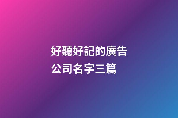 好聽好記的廣告公司名字三篇-第1張-公司起名-玄機派