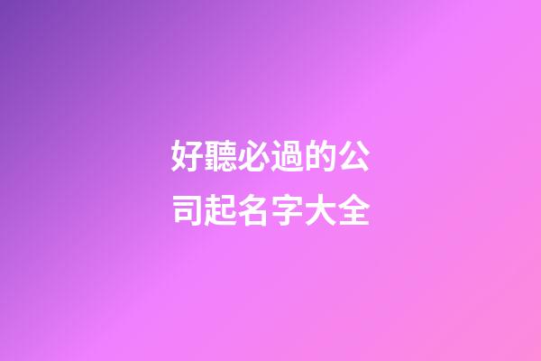 好聽必過的公司起名字大全-第1張-公司起名-玄機派