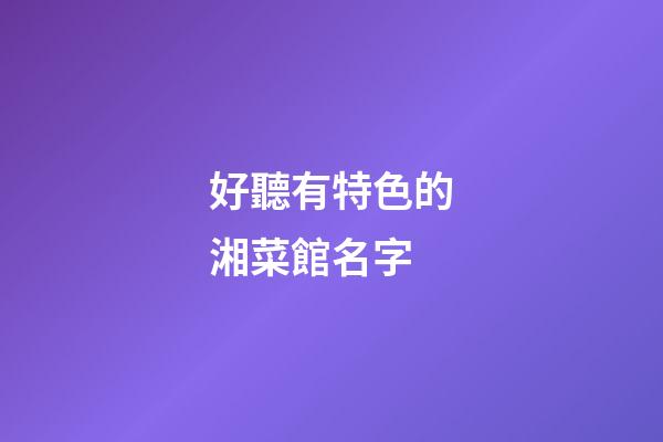 好聽有特色的湘菜館名字
