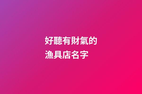 好聽有財氣的漁具店名字