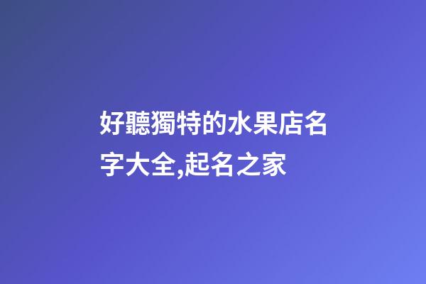 好聽獨特的水果店名字大全,起名之家-第1張-店鋪起名-玄機派