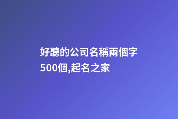 好聽的公司名稱兩個字500個,起名之家-第1張-公司起名-玄機派