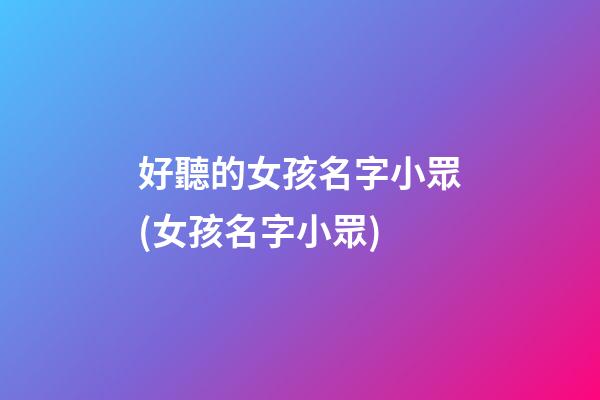 好聽的女孩名字小眾(女孩名字小眾)