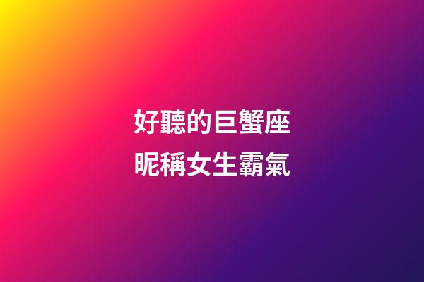 好聽的巨蟹座昵稱女生霸氣