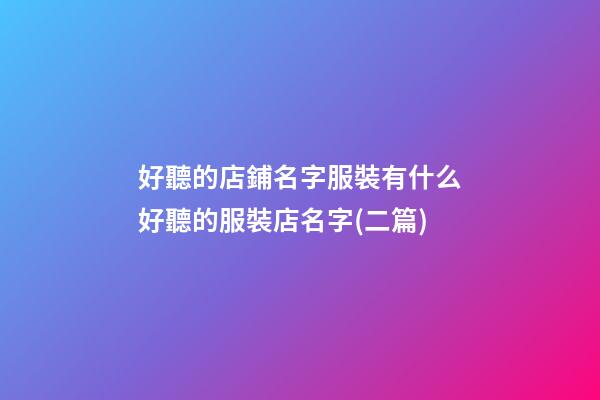 好聽的店鋪名字服裝有什么好聽的服裝店名字(二篇)-第1張-店鋪起名-玄機派