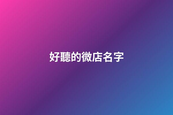 好聽的微店名字-第1張-公司起名-玄機派