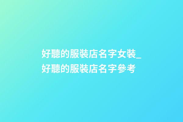 好聽的服裝店名字女裝_好聽的服裝店名字參考