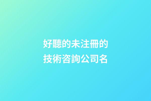 好聽的未注冊的技術咨詢公司名-第1張-公司起名-玄機派