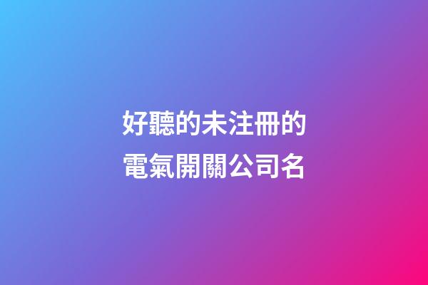 好聽的未注冊的電氣開關公司名-第1張-公司起名-玄機派