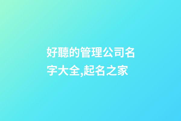 好聽的管理公司名字大全,起名之家-第1張-公司起名-玄機派