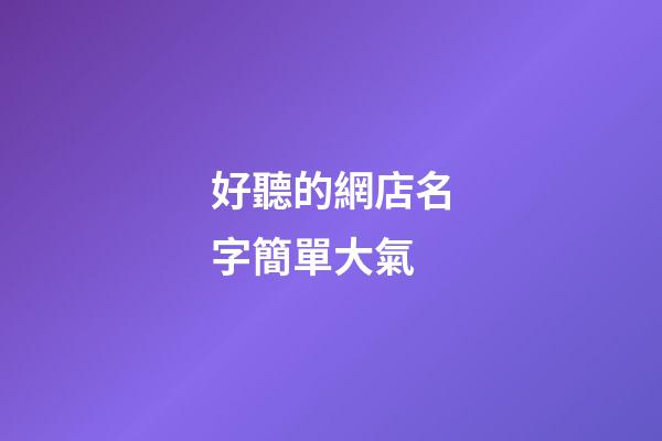 好聽的網店名字簡單大氣-第1張-店鋪起名-玄機派
